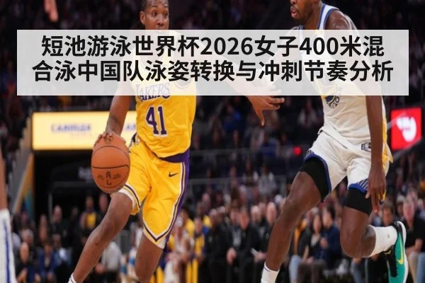 短池游泳世界杯2026女子400米混合泳中国队泳姿转换与冲刺节奏分析